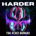 The Echo Bureau Unleashes “Harder,” A High-Energy Call to Reclaim Human Connection